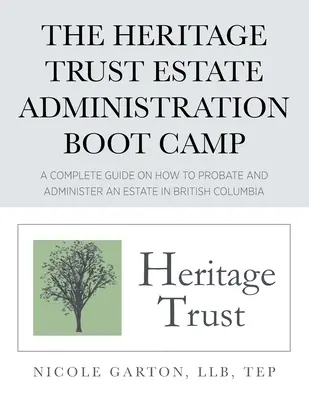 Heritage Trust Estate Administration Boot Camp: Kompletny przewodnik na temat spadkobrania i administrowania majątkiem w Kolumbii Brytyjskiej - The Heritage Trust Estate Administration Boot Camp: A Complete Guide on How to Probate and Administer an Estate in British Columbia