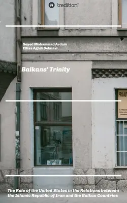 Bałkańska Trójca: Rola Stanów Zjednoczonych w stosunkach między Islamską Republiką Iranu a krajami bałkańskimi - Balkans' Trinity: The Role of the United States in the Relations between the Islamic Republic of Iran and the Balkan Countries