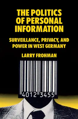 Polityka informacji osobistych: Inwigilacja, prywatność i władza w Niemczech Zachodnich - The Politics of Personal Information: Surveillance, Privacy, and Power in West Germany