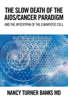 Powolna śmierć paradygmatu Aids/Cancer: I apokryf komórki eukariotycznej - The Slow Death of the Aids/Cancer Paradigm: And the Apocrypha of the Eukaryotic Cell
