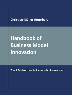 Podręcznik innowacji modeli biznesowych: Wskazówki i narzędzia dotyczące innowacyjnych modeli biznesowych - Handbook of Business Model Innovation: Tips & Tools on How to Innovate Business Models