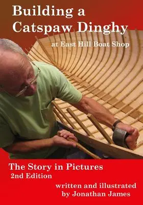 Budowanie pontonu Catspaw w East Hill Boat Shop, wydanie 2: Historia w obrazkach - Building a Catspaw Dinghy at East Hill Boat Shop, 2nd Edition: The Story in Pictures