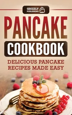 Książka kucharska z naleśnikami: Pyszne i łatwe przepisy na naleśniki - Pancake Cookbook: Delicious Pancake Recipes Made Easy