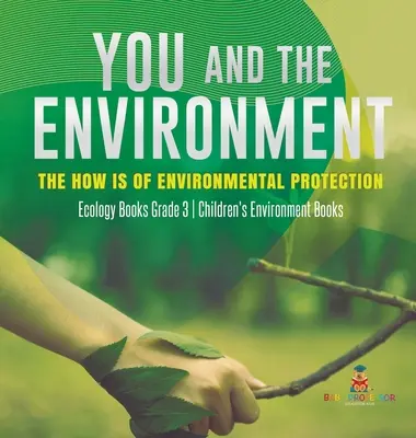 Ty i środowisko: Jak chronić środowisko - Książki o ekologii Klasa 3 - Książki o środowisku dla dzieci - You and The Environment: The How's of Environmental Protection - Ecology Books Grade 3 - Children's Environment Books