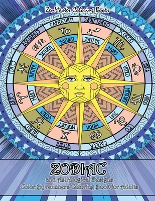 Zodiac and Astrological Designs Color By Numbers Kolorowanka dla dorosłych: Dorosły kolor po numerze Książka wzorów zodiaku i astrologii dla stresu Re - Zodiac and Astrological Designs Color By Numbers Coloring Book for Adults: An Adult Color By Number Book of Zodiac Designs and Astrology for Stress Re