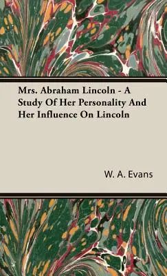 Pani Abraham Lincoln - studium jej osobowości i wpływu na Lincolna - Mrs. Abraham Lincoln - A Study of Her Personality and Her Influence on Lincoln