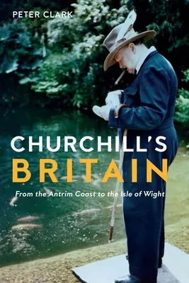 Wielka Brytania Churchilla: Od wybrzeża Antrim do wyspy Wight - Churchill's Britain: From the Antrim Coast to the Isle of Wight