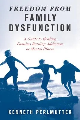 Wolność od dysfunkcji rodzinnych: Przewodnik po uzdrawianiu rodzin zmagających się z uzależnieniem lub chorobą psychiczną - Freedom from Family Dysfunction: A Guide to Healing Families Battling Addiction or Mental Illness