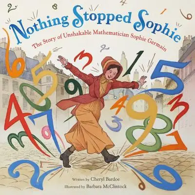 Nic nie powstrzymało Sophie: Historia niezłomnej matematyczki Sophie Germain - Nothing Stopped Sophie: The Story of Unshakable Mathematician Sophie Germain