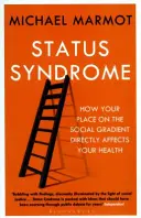 Syndrom statusu - jak twoje miejsce na gradiencie społecznym bezpośrednio wpływa na twoje zdrowie - Status Syndrome - How Your Place on the Social Gradient Directly Affects Your Health