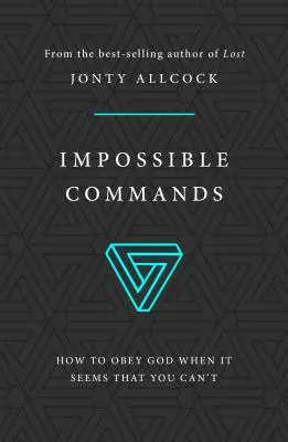 Niemożliwe polecenia: Jak być posłusznym Bogu, gdy wydaje się, że nie możesz - Impossible Commands: How to Obey God When It Seems That You Can't