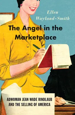 Anioł na rynku: Adwokatka Jean Wade Rindlaub i sprzedaż Ameryki - The Angel in the Marketplace: Adwoman Jean Wade Rindlaub and the Selling of America