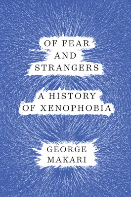 O strachu i obcych: Historia ksenofobii - Of Fear and Strangers: A History of Xenophobia