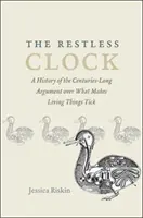 Niespokojny zegar: Historia wielowiekowego sporu o to, co sprawia, że żywe istoty tykają - The Restless Clock: A History of the Centuries-Long Argument Over What Makes Living Things Tick