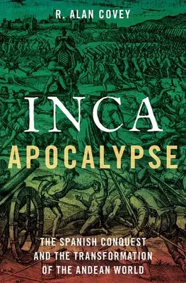 Apokalipsa Inków: Hiszpański podbój i transformacja andyjskiego świata - Inca Apocalypse: The Spanish Conquest and the Transformation of the Andean World
