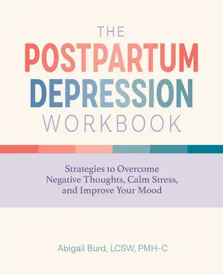 Podręcznik depresji poporodowej: Strategie przezwyciężania negatywnych myśli, łagodzenia stresu i poprawy nastroju - The Postpartum Depression Workbook: Strategies to Overcome Negative Thoughts, Calm Stress, and Improve Your Mood