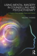 Wykorzystanie wyobrażeń mentalnych w poradnictwie i psychoterapii: Przewodnik po bardziej integracyjnej teorii i praktyce - Using Mental Imagery in Counselling and Psychotherapy: A Guide to More Inclusive Theory and Practice