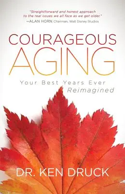 Odważne starzenie się: Najlepsze lata życia w nowej odsłonie - Courageous Aging: Your Best Years Ever Reimagined