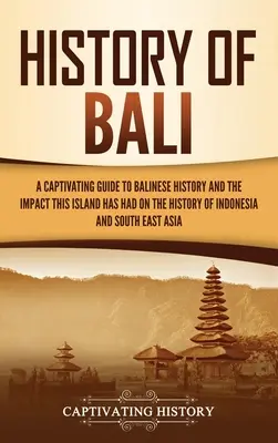 Historia Bali: A Captivating Guide to Balinese History and the Impact This Island Has Had on the History of Indonesia and Southeast A - History of Bali: A Captivating Guide to Balinese History and the Impact This Island Has Had on the History of Indonesia and Southeast A