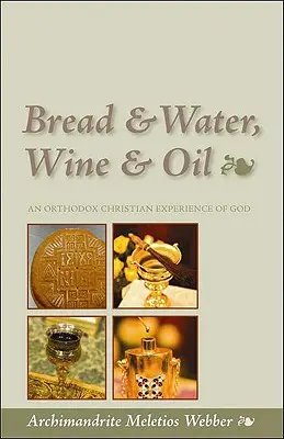 Chleb i woda, wino i oliwa: Prawosławne chrześcijańskie doświadczenie Boga - Bread & Water, Wine & Oil: An Orthodox Christian Experience of God