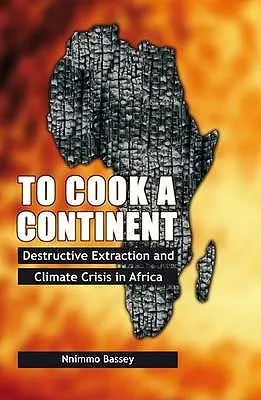 Ugotować kontynent: Niszczycielskie wydobycie i kryzys klimatyczny w Afryce - To Cook a Continent: Destructive Extraction and Climate Crisis in Africa