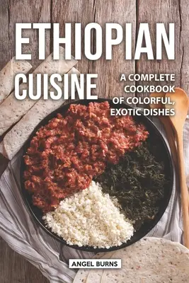 Kuchnia etiopska: Kompletna książka kucharska z kolorowymi, egzotycznymi potrawami - Ethiopian Cuisine: A Complete Cookbook of Colorful, Exotic Dishes