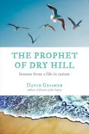 Prorok z Dry Hill: Lekcje z życia w naturze - The Prophet of Dry Hill: Lessons from a Life in Nature