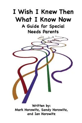 Chciałbym wiedzieć wtedy to, co wiem teraz: Przewodnik dla rodziców dzieci specjalnej troski - I Wish I Knew Then What I Know Now: A Guide for Special Needs Parents