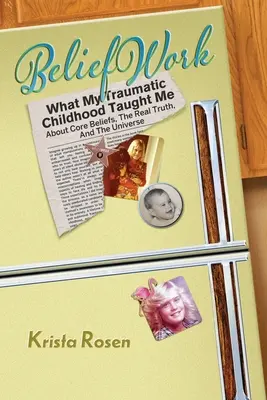 BeliefWork: Czego moje traumatyczne dzieciństwo nauczyło mnie o podstawowych przekonaniach, prawdziwej prawdzie i wszechświecie - BeliefWork: What My Traumatic Childhood Taught Me About Core Beliefs, the Real Truth, and the Universe