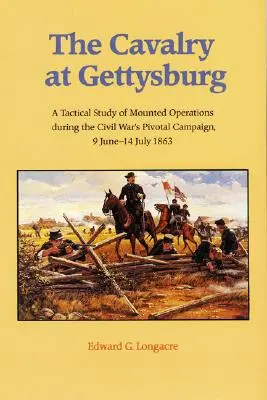 Kawaleria pod Gettysburgiem: Studium taktyczne działań konnych podczas kluczowej kampanii wojny secesyjnej, 9 czerwca-14 lipca 1863 r. - The Cavalry at Gettysburg: A Tactical Study of Mounted Operations During the Civil War's Pivotal Campaign, 9 June-14 July 1863