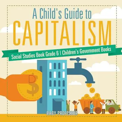 A Child's Guide to Capitalism - Social Studies Book Grade 6 - Książki dla dzieci o rządzie - A Child's Guide to Capitalism - Social Studies Book Grade 6 - Children's Government Books