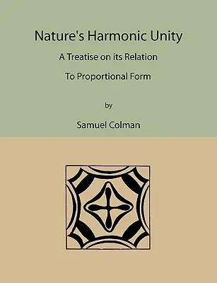 Harmoniczna jedność natury: Traktat o jej związku z formą proporcjonalną - Nature's Harmonic Unity: A Treatise on Its Relation to Proportional Form