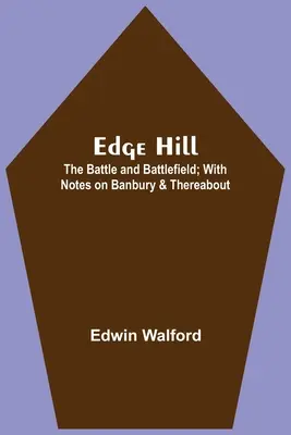 Edge Hill: Bitwa i pole bitwy; z notatkami o Banbury i okolicach - Edge Hill: The Battle And Battlefield; With Notes On Banbury & Thereabout