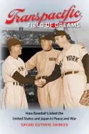 Transpacyficzne pole marzeń: Jak baseball połączył Stany Zjednoczone i Japonię w czasie pokoju i wojny - Transpacific Field of Dreams: How Baseball Linked the United States and Japan in Peace and War