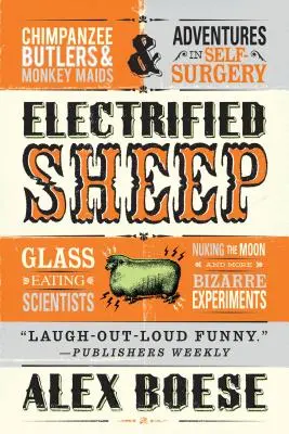 Naelektryzowane owce: Naukowcy jedzący szkło, zrzucanie bomby atomowej na Księżyc i inne dziwaczne eksperymenty - Electrified Sheep: Glass-Eating Scientists, Nuking the Moon, and More Bizarre Experiments