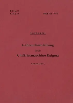 H.Dv.g. 13, L.Dv.g. 13 Gebrauchsanleitung for die Chiffriermaschine Enigma - Geheim: vom 12.1.1937 - Neuauflage 2020 - H.Dv.g. 13, L.Dv.g. 13 Gebrauchsanleitung fr die Chiffriermaschine Enigma - Geheim: vom 12.1.1937 - Neuauflage 2020