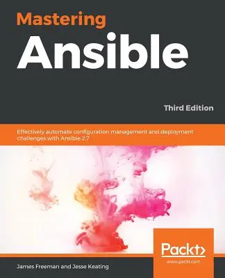 Mastering Ansible - Third Edition: Skutecznie zautomatyzuj zarządzanie konfiguracją i wyzwania związane z wdrażaniem dzięki Ansible 2.7, wydanie trzecie - Mastering Ansible - Third Edition: Effectively automate configuration management and deployment challenges with Ansible 2.7, 3rd Edition