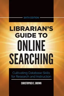 Przewodnik bibliotekarza po wyszukiwaniu online: rozwijanie umiejętności korzystania z baz danych do celów badawczych i instruktażowych - Librarian's Guide to Online Searching: Cultivating Database Skills for Research and Instruction