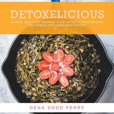 Detoxelicious: 10-dniowa detoksykacja inspirowana łatwym jedzeniem dla duszy - przepisy i fitness dla bardzo zapracowanych osób. - Detoxelicious: Easy Soul Food Inspired 10-Day Detox Cleanse Recipes and Fitness for Super Busy People.