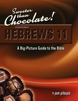 Słodsze niż czekolada! Indukcyjne studium Listu do Hebrajczyków 11: Przewodnik po Biblii w wielkim stylu - Sweeter Than Chocolate! An Inductive Study of Hebrews 11: A Big-Picture Guide to the Bible