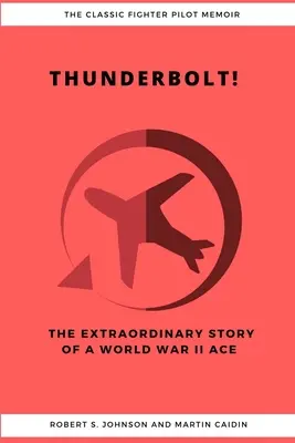 Thunderbolt! Niezwykła historia asa przestworzy z czasów II wojny światowej - Thunderbolt! The Extraordinary Story of a World War II Ace