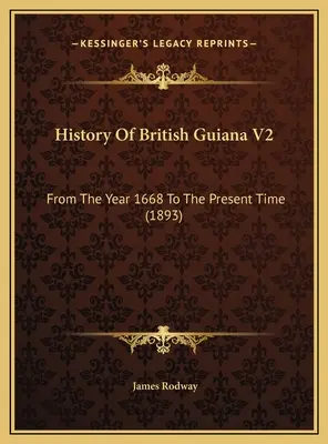 Historia Gujany Brytyjskiej V2: Od roku 1668 do czasów współczesnych (1893) - History Of British Guiana V2: From The Year 1668 To The Present Time (1893)