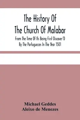 The History of the Church of Malabar, From the Time of Its Being First Discover'D by the Portuguezes in the Year 1501: Giving An Account of the Persec - The History Of The Church Of Malabar, From The Time Of Its Being First Discover'D By The Portuguezes In The Year 1501: Giving An Account Of The Persec