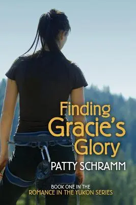 Odnaleźć chwałę Gracie: Pierwsza książka z serii Romance in the Yukon - Finding Gracie's Glory: Book One in the Romance in the Yukon Series