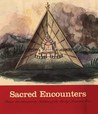 Święte spotkania: Ojciec de Smet i Indianie z Gór Skalistych na Zachodzie - Sacred Encounters: Father de Smet and the Indians of the Rocky Mountain West