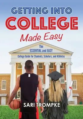 Łatwe dostanie się do college'u: niezbędny i łatwy przewodnik dla studentów, naukowców i sportowców - Getting Into College Made Easy: The Essential and Easy Guide for Students, Scholars and Athletes