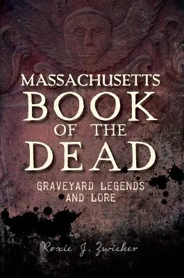 Massachusetts Księga umarłych: legendy i wiedza cmentarna - Massachusetts Book of the Dead: Graveyard Legends and Lore