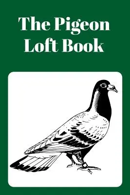 The Pigeon Loft Book: Książka o wyścigach i hodowli z zieloną okładką - The Pigeon Loft Book: Racing and Breeding Loft Book with Green Cover