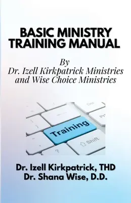 Podstawowy podręcznik szkoleniowy ministerstwa: Dr Izell Kirkpatrick Ministries i Wise Choice Ministries. - Basic Ministry Training Manual: By; Dr. Izell Kirkpatrick Ministries and Wise Choice Ministries