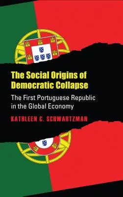 Społeczne źródła demokratycznego upadku: Pierwsza Republika Portugalska w globalnej gospodarce - Social Origins of Democratic Collapse: The First Portuguese Republic in the Global Economy